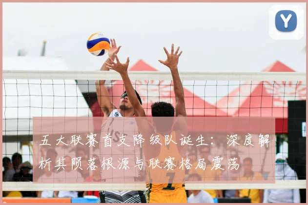 五大联赛首支降级队诞生：深度解析其陨落根源与联赛格局震荡